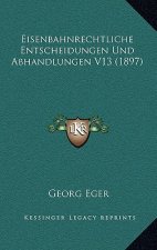 Eisenbahnrechtliche Entscheidungen Und Abhandlungen V13 (1897)