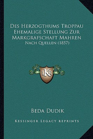 Des Herzogthums Troppau Ehemalige Stellung Zur Markgrafschaft Mahren: Nach Quellen (1857)