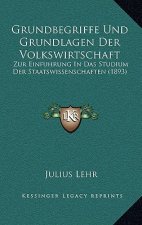 Grundbegriffe Und Grundlagen Der Volkswirtschaft: Zur Einfuhrung In Das Studium Der Staatswissenschaften (1893)