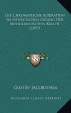 Die Chromatische Alteration Im Liturgischen Gesang Der Abendlandischen Kirche (1897)