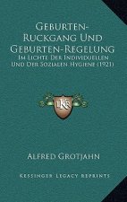 Geburten-Ruckgang Und Geburten-Regelung: Im Lichte Der Individuellen Und Der Sozialen Hygiene (1921)