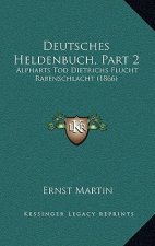 Deutsches Heldenbuch, Part 2: Alpharts Tod Dietrichs Flucht Rabenschlacht (1866)