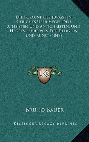 Die Posaune Des Jungsten Gerichts Uber Hegel Den Atheisten Und Antichristen, Und Hegel's Lehre Von Der Religion Und Kunst (1842)