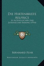Die Hirtenbriefe Aelfrics: In Altenglischer Und Lateinischer Fassung (1914)