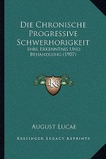 Die Chronische Progressive Schwerhorigkeit: Ihre Erkenntnis Und Behandlung (1907)