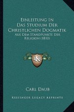Einleitung In Das Studium Der Christlichen Dogmatik: Aus Dem Standpunkte Der Religion (1810)