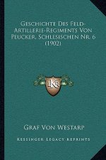Geschichte Des Feld-Artillerie-Regiments Von Peucker, Schlesischen Nr. 6 (1902)