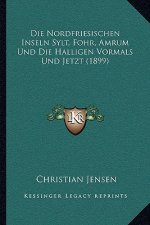 Die Nordfriesischen Inseln Sylt, Fohr, Amrum Und Die Halligen Vormals Und Jetzt (1899)