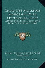 Choix Des Meilleurs Morceaux De La Litterature Russe: A Dater De Sa Naissance Jusqu'au Regne De Catherine II (1800)