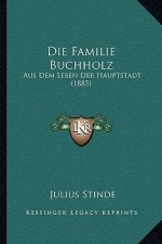 Die Familie Buchholz: Aus Dem Leben Der Hauptstadt (1885)
