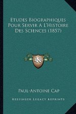 Etudes Biographiques Pour Servir A L'Histoire Des Sciences (1857)