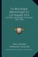 La Belgique Artistique Et Litterare V13: October, Novembre, Decembre 1908 (1908)