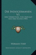Die Indogermanen V1: Ihre Verbreitung, Ihre Urheimat Und Ihre Kultur (1905)