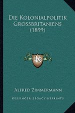 Die Kolonialpolitik Grossbritaniens (1899)