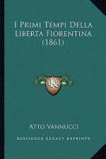 I Primi Tempi Della Liberta Fiorentina (1861)