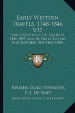 Early Western Travels, 1748-1846 V27: Part 2 Of Flagg's The Far West, 1836-1837, And De Smet's Letters And Sketches, 1841-1842 (1906)