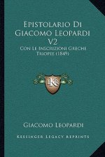 Epistolario Di Giacomo Leopardi V2: Con Le Inscrizioni Greche Triopee (1849)