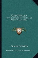 Caeowalla: Or The Saxons In The Isle Of Wight A Tale (1888)