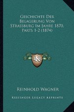 Geschichte Der Belagerung Von Strassburg Im Jahre 1870, Parts 1-2 (1874)