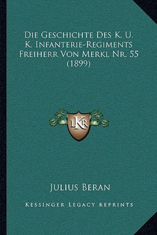 Die Geschichte Des K. U. K. Infanterie-Regiments Freiherr Von Merkl Nr. 55 (1899)