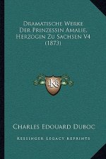 Dramatische Werke Der Prinzessin Amalie, Herzogin Zu Sachsen V4 (1873)