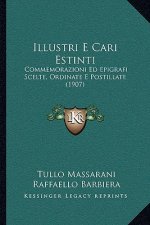 Illustri E Cari Estinti: Commemorazioni Ed Epigrafi Scelte, Ordinate E Postillate (1907)