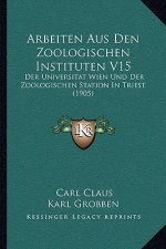 Arbeiten Aus Den Zoologischen Instituten V15: Der Universitat Wien Und Der Zoologischen Station In Triest (1905)