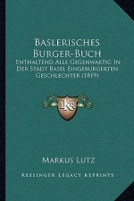 Baslerisches Burger-Buch: Enthaltend Alle Gegenwartig In Der Stadt Basel Eingeburgerten Geschlechter (1819)