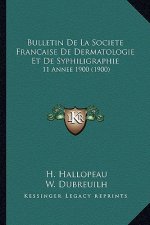 Bulletin De La Societe Francaise De Dermatologie Et De Syphiligraphie: 11 Annee 1900 (1900)