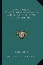 Franzosische Conversations-Grammatik Zum Schul- Und Privat-Unterricht (1868)