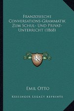Franzosische Conversations-Grammatik Zum Schul- Und Privat-Unterricht (1868)