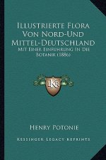 Illustrierte Flora Von Nord-Und Mittel-Deutschland: Mit Einer Einfuhrung In Die Botanik (1886)