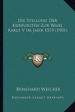 Die Stellung Der Kurfursten Zur Wahl Karls V Im Jahr 1519 (1901)