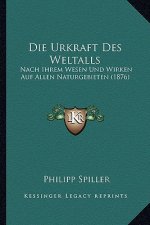 Die Urkraft Des Weltalls: Nach Ihrem Wesen Und Wirken Auf Allen Naturgebieten (1876)