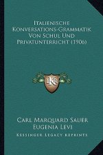 Italienische Konversations-Grammatik Von Schul Und Privatunterricht (1906)