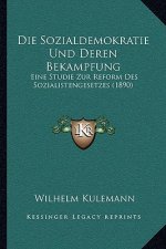 Die Sozialdemokratie Und Deren Bekampfung: Eine Studie Zur Reform Des Sozialistengesetzes (1890)
