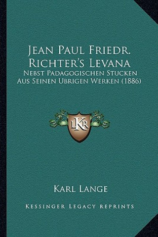 Jean Paul Friedr. Richter's Levana: Nebst Padagogischen Stucken Aus Seinen Ubrigen Werken (1886)