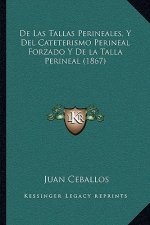 De Las Tallas Perineales, Y Del Cateterismo Perineal Forzado Y De la Talla Perineal (1867)