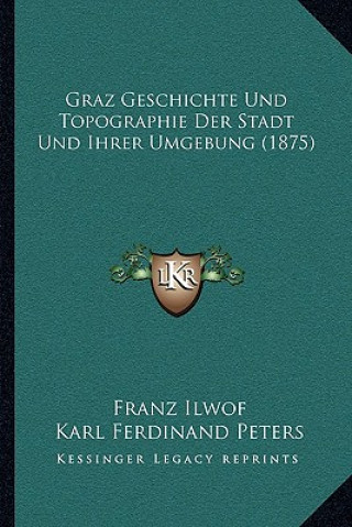 Graz Geschichte Und Topographie Der Stadt Und Ihrer Umgebung (1875)