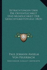 Betrachtungen Uber Die Oeffentlichkeit Und Mundlichkeit Der Gerechtigkeitspflege (1821)