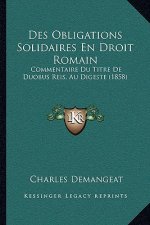 Des Obligations Solidaires En Droit Romain: Commentaire Du Titre De Duobus Reis, Au Digeste (1858)