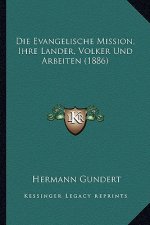 Die Evangelische Mission, Ihre Lander, Volker Und Arbeiten (1886)