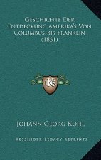 Geschichte Der Entdeckung Amerika's Von Columbus Bis Franklin (1861)