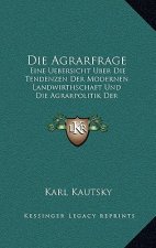 Die Agrarfrage: Eine Uebersicht Uber Die Tendenzen Der Modernen Landwirthschaft Und Die Agrarpolitik Der Sozialdemokratie (1902)