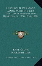 Geschichte Der Stadt Mainz Wahrend Der Zweiten Franzosischen Herrschaft, 1798-1814 (1890)