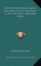Dei Doveri Degli Uomini Discorso Ad Un Giovine E Le Mie Prigioni, Memorie (1834)