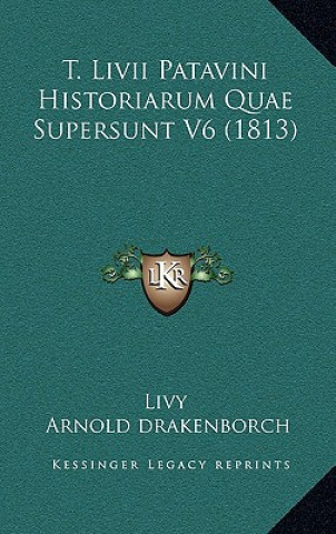 T. Livii Patavini Historiarum Quae Supersunt V6 (1813)