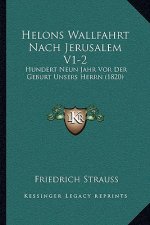 Helons Wallfahrt Nach Jerusalem V1-2: Hundert Neun Jahr Vor Der Geburt Unsers Herrn (1820)
