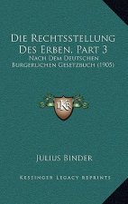 Die Rechtsstellung Des Erben, Part 3: Nach Dem Deutschen Burgerlichen Gesetzbuch (1905)