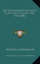 Die Statthalterschaftszeit In Liv Und Estland, 1783-1796 (1886)